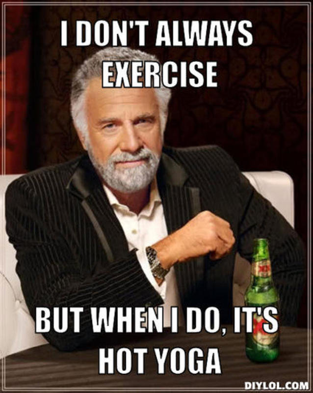 resized_the-most-interesting-man-in-the-world-meme-generator-i-don-t-always-exercise-but-when-i-do-it-s-hot-yoga-617cfb
